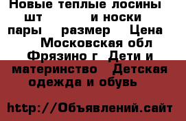 Новые теплые лосины (2шт.146-152) и носки (3 пары, 22размер) › Цена ­ 50 - Московская обл., Фрязино г. Дети и материнство » Детская одежда и обувь   